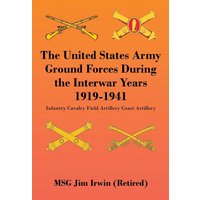 The United States Army Ground Forces During the Interwar Years 1919-1941: Infantry Cavalry Field Artillery Coast Artillery - The United States Army Ground Forces During the Interwar Years 1919-1941: Infantry Cavalry Field Artillery Coast Artillery - jetzt bei oelder-buchhandlung.de kaufen