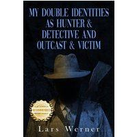 My Double Identities as Hunter & Detective and Outcast & Victim: The Compilation of Works of Agent Lars Werner Three Volumes - My Double Identities as Hunter & Detective and Outcast & Victim: The Compilation of Works of Agent Lars Werner Three Volumes - jetzt bei oelder-buchhandlung.de kaufen