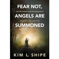 Fear Not, Angels Are Summoned: How One Woman Overcame Unimaginable Suffering to Live a Life of Joy - Fear Not, Angels Are Summoned: How One Woman Overcame Unimaginable Suffering to Live a Life of Joy - jetzt bei oelder-buchhandlung.de kaufen