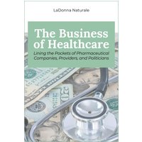 The Business of Healthcare: Lining the Pockets of Pharmaceutical Companies, Providers, and Politicians - The Business of Healthcare: Lining the Pockets of Pharmaceutical Companies, Providers, and Politicians - jetzt bei oelder-buchhandlung.de kaufen