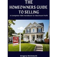 The Homeowners Guide to Selling: A Complete FSBO Handbook for Maximum Profit - The Homeowners Guide to Selling: A Complete FSBO Handbook for Maximum Profit - jetzt bei oelder-buchhandlung.de kaufen