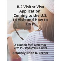 B-2 Visitor Visa Application: Coming to the U.S. to Visit and How to Do It: A Business Plan complying with U.S. Immigration Laws - B-2 Visitor Visa Application: Coming to the U.S. to Visit and How to Do It: A Business Plan complying with U.S. Immigration Laws - jetzt bei oelder-buchhandlung.de kaufen