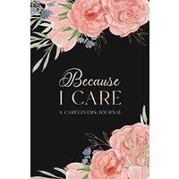 Because I Care: A Care Giver's Journal - Because I Care: A Care Giver's Journal - jetzt bei oelder-buchhandlung.de kaufen