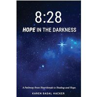 8:28 Hope in the Darkness: A Pathway from Heartbreak to Healing and Hope - 8:28 Hope in the Darkness: A Pathway from Heartbreak to Healing and Hope - jetzt bei oelder-buchhandlung.de kaufen