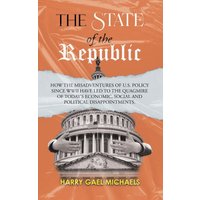 The State of The Republic: How the misadventures of U.S. policy since WWII have led to the quagmire of today's economic, social and political disappointments. - The State of The Republic: How the misadventures of U.S. policy since WWII have led to the quagmire of today's economic, social and political disappointments. - jetzt bei oelder-buchhandlung.de kaufen