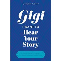 Gigi, I Want to Hear Your Story: A Grandmother's Guided Journal To Share Her Life & Her Love - Gigi, I Want to Hear Your Story: A Grandmother's Guided Journal To Share Her Life & Her Love - jetzt bei oelder-buchhandlung.de kaufen