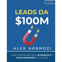 Leads da $100M: Come Convincere gli Sconosciuti a Voler Comprare le Tue Cose (Acquisition.com $100M Series) - Leads da $100M: Come Convincere gli Sconosciuti a Voler Comprare le Tue Cose (Acquisition.com $100M Series) - jetzt bei oelder-buchhandlung.de kaufen