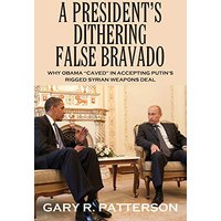A PRESIDENT'S DITHERING FALSE BRAVADO: Obama Caved in Accepting Putin's Rigged Syrian Weapons Deal - A PRESIDENT'S DITHERING FALSE BRAVADO: Obama Caved in Accepting Putin's Rigged Syrian Weapons Deal - jetzt bei oelder-buchhandlung.de kaufen