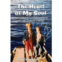 The Heart of My Soul: Tales of Five Generations at the Family Cabin - The Heart of My Soul: Tales of Five Generations at the Family Cabin - jetzt bei oelder-buchhandlung.de kaufen