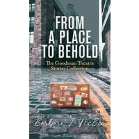 From a Place to Behold: The Goodman Theatre Stories Collection - From a Place to Behold: The Goodman Theatre Stories Collection - jetzt bei oelder-buchhandlung.de kaufen
