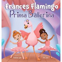 Frances Flamingo: A Children's Picture Book About Dance, Friendship, and Kindness for Kids Ages 4-8 - Frances Flamingo: A Children's Picture Book About Dance, Friendship, and Kindness for Kids Ages 4-8 - jetzt bei oelder-buchhandlung.de kaufen