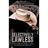 Selectively Lawless: True Story of Emmett Long an American Original - Selectively Lawless: True Story of Emmett Long an American Original - jetzt bei oelder-buchhandlung.de kaufen