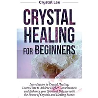 Crystal Healing for Beginners: Introduction to Crystal Healing, Learn how to Achieve Higher Consciousness and Enhance your Spiritual Balance with the Power of Crystals and Healing Stones - Crystal Healing for Beginners: Introduction to Crystal Healing, Learn how to Achieve Higher Consciousness and Enhance your Spiritual Balance with the Power of Crystals and Healing Stones - jetzt bei oelder-buchhandlung.de kaufen