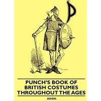 Punch's Book of British Costumes throughout the Ages