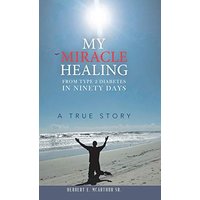 My Miracle Healing from Type 2 Diabetes in Ninety Days: A True Story - My Miracle Healing from Type 2 Diabetes in Ninety Days: A True Story - jetzt bei oelder-buchhandlung.de kaufen