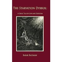 The Starvation Dybbuk: A Cruel Tale of Love and Exorcism - The Starvation Dybbuk: A Cruel Tale of Love and Exorcism - jetzt bei oelder-buchhandlung.de kaufen