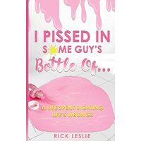 I Pissed In Some Guy's Bottle Of...: A Life Spent Righting Life's Wrongs - I Pissed In Some Guy's Bottle Of...: A Life Spent Righting Life's Wrongs - jetzt bei oelder-buchhandlung.de kaufen