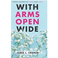 With Arms Open Wide: Poems Inspired by Faith and Love - With Arms Open Wide: Poems Inspired by Faith and Love - jetzt bei oelder-buchhandlung.de kaufen