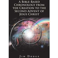 A Bible-Based Chronology from the Creation to the Second Advent of Jesus Christ - A Bible-Based Chronology from the Creation to the Second Advent of Jesus Christ - jetzt bei oelder-buchhandlung.de kaufen