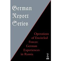 GERMAN REPORT SERIES: : OPERATIONS OF ENCIRCLED FORCES German Experiences in Russia