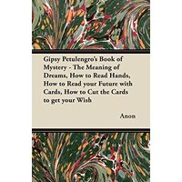 Gipsy Petulengro's Book of Mystery - The Meaning of Dreams, How to Read Hands, How to Read your Future with Cards, How to Cut the Cards to get your Wish