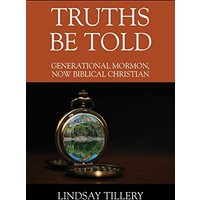 Truths Be Told: Generational Mormon, Now Biblical Christian - Truths Be Told: Generational Mormon, Now Biblical Christian - jetzt bei oelder-buchhandlung.de kaufen