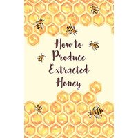 How to Produce Extracted Honey