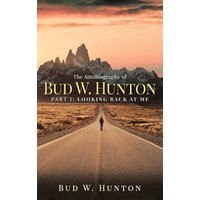 The Autobiography of Bud W. Hunton: Part 1: Looking Back At Me - The Autobiography of Bud W. Hunton: Part 1: Looking Back At Me - jetzt bei oelder-buchhandlung.de kaufen