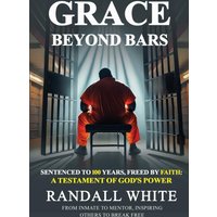 Grace Beyond Bars: Sentenced to 100 Years, Freed by Faith: A Testament of God's Power - Grace Beyond Bars: Sentenced to 100 Years, Freed by Faith: A Testament of God's Power - jetzt bei oelder-buchhandlung.de kaufen