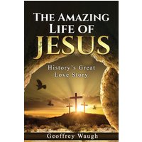 The Amazing Life of Jesus: History's Great Love Story - The Amazing Life of Jesus: History's Great Love Story - jetzt bei oelder-buchhandlung.de kaufen
