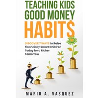 Teaching Kids Good Money Habits: Discover 7 Ways to Raise Financially Smart Children Today for a Richer Tomorrow - Teaching Kids Good Money Habits: Discover 7 Ways to Raise Financially Smart Children Today for a Richer Tomorrow - jetzt bei oelder-buchhandlung.de kaufen