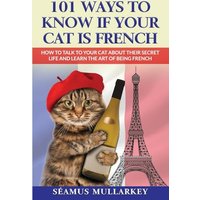 101 Ways To Know If Your Cat Is French: How To Talk To Your Cat About Their Secret Life and Learn the Art of Being French, A Funny Cat Book, The ... Those Who Love France (The Cats of the World) - 101 Ways To Know If Your Cat Is French: How To Talk To Your Cat About Their Secret Life and Learn the Art of Being French, A Funny Cat Book, The ... Those Who Love France (The Cats of the World) - jetzt bei oelder-buchhandlung.de kaufen