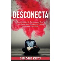 Desconecta: La Guía Definitiva de Técnicas para Dejar de Pensar Demasiado, Gestionar el Estrés y Dominar Tus Emociones: Practica el Mejorar tu Relación Contigo Mismo y con los Demás - Desconecta: La Guía Definitiva de Técnicas para Dejar de Pensar Demasiado, Gestionar el Estrés y Dominar Tus Emociones: Practica el Mejorar tu Relación Contigo Mismo y con los Demás - jetzt bei oelder-buchhandlung.de kaufen