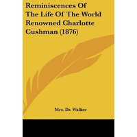 Reminiscences Of The Life Of The World Renowned Charlotte Cushman (1876)