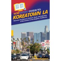 HowExpert Guide to Koreatown LA: Discover the History, Culture, Food, and Lifestyle of Koreatown in Los Angeles, California - HowExpert Guide to Koreatown LA: Discover the History, Culture, Food, and Lifestyle of Koreatown in Los Angeles, California - jetzt bei oelder-buchhandlung.de kaufen