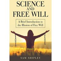 Science and Free Will: A Brief Introduction to the Illusion of Free Will - Science and Free Will: A Brief Introduction to the Illusion of Free Will - jetzt bei oelder-buchhandlung.de kaufen
