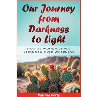 Our Journey from Darkeness to Light: How 15 Women Chose Strength Over Weakness - Our Journey from Darkeness to Light: How 15 Women Chose Strength Over Weakness - jetzt bei oelder-buchhandlung.de kaufen