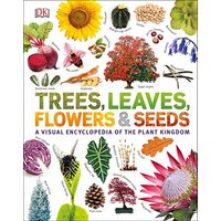 Trees, Leaves, Flowers & Seeds: A visual encyclopedia of the plant kingdom