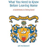 What You Need to Know Before Leaving Home: A Guidebook to Doing Good - What You Need to Know Before Leaving Home: A Guidebook to Doing Good - jetzt bei oelder-buchhandlung.de kaufen