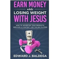 Earn Money While Losing Weight With Jesus: How To Advertise Your Products, Services, & Content Like The Big Players - Earn Money While Losing Weight With Jesus: How To Advertise Your Products, Services, & Content Like The Big Players - jetzt bei oelder-buchhandlung.de kaufen