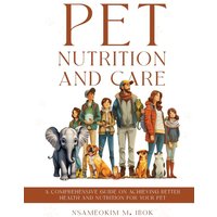 Pet Nutrition and Care: A Comprehensive Guide on Achieving Better Health and Nutrition for Your Pet - Pet Nutrition and Care: A Comprehensive Guide on Achieving Better Health and Nutrition for Your Pet - jetzt bei oelder-buchhandlung.de kaufen