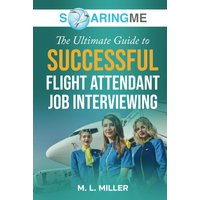 SoaringME The Ultimate Guide to Successful Flight Attendant Job Interviewing - SoaringME The Ultimate Guide to Successful Flight Attendant Job Interviewing - jetzt bei oelder-buchhandlung.de kaufen