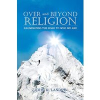 Over and Beyond Religion: Illuminating the Road to Who We Are - Over and Beyond Religion: Illuminating the Road to Who We Are - jetzt bei oelder-buchhandlung.de kaufen