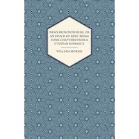 News from Nowhere, or an Epoch of Rest: Being Some Chapters from a Utopian Romance (1891)
