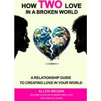 How Two Love in a Broken World: A Relationship Guide to Creating Love in Your World - How Two Love in a Broken World: A Relationship Guide to Creating Love in Your World - jetzt bei oelder-buchhandlung.de kaufen