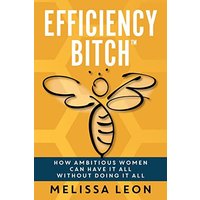 Efficiency Bitch: How Ambitious Women Can Have It All Without Doing It All - Efficiency Bitch: How Ambitious Women Can Have It All Without Doing It All - jetzt bei oelder-buchhandlung.de kaufen