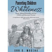 Parenting Children into Wholeness: Strong, Lifelong Relationships with Your Children and Maximized Potential - Parenting Children into Wholeness: Strong, Lifelong Relationships with Your Children and Maximized Potential - jetzt bei oelder-buchhandlung.de kaufen