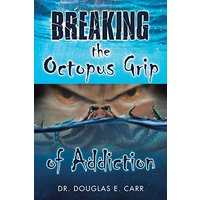 Breaking the Octopus Grip of Addiction - Breaking the Octopus Grip of Addiction - jetzt bei oelder-buchhandlung.de kaufen