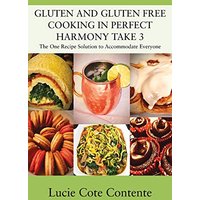 GLUTEN AND GLUTEN FREE COOKING IN PERFECT HARMONY Take 3: The One Recipe Solution to Accommodate Everyone - GLUTEN AND GLUTEN FREE COOKING IN PERFECT HARMONY Take 3: The One Recipe Solution to Accommodate Everyone - jetzt bei oelder-buchhandlung.de kaufen