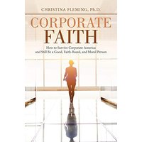 Corporate Faith: How to Survive Corporate America and Still Be a Good, Faith-Based, and Moral Person - Corporate Faith: How to Survive Corporate America and Still Be a Good, Faith-Based, and Moral Person - jetzt bei oelder-buchhandlung.de kaufen